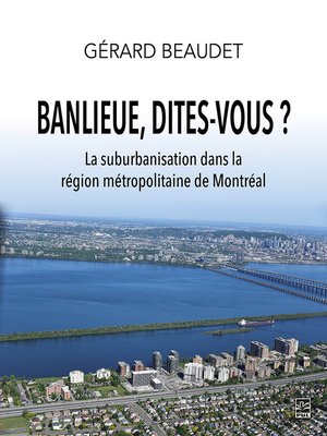 cover image of Banlieue, dites-vous ? La suburbanisation dans la région métropolitaine de Montréal